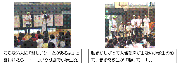 知らない人に「新しいゲームがあるよ」と誘われたらという寸劇で小学生役。
恥ずかしがって大きな声が出ない小学生の前で、まず高校生が「助けて」。