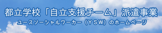 東京都　ＹＳＷ　都立学校「自立支援チーム」派遣事業（ユースソーシャルワーカー）